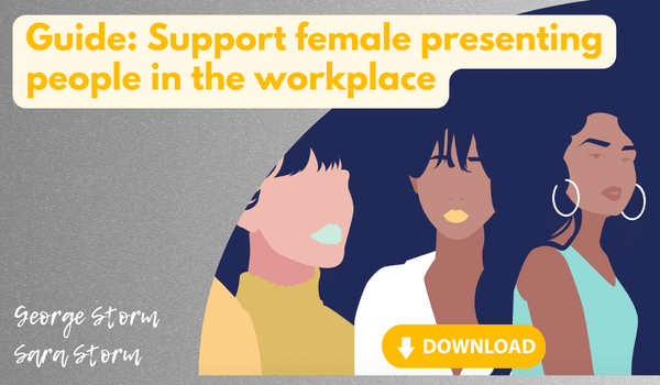 Sara Storm George Storm - Guide Support female presenting people in the workplace 